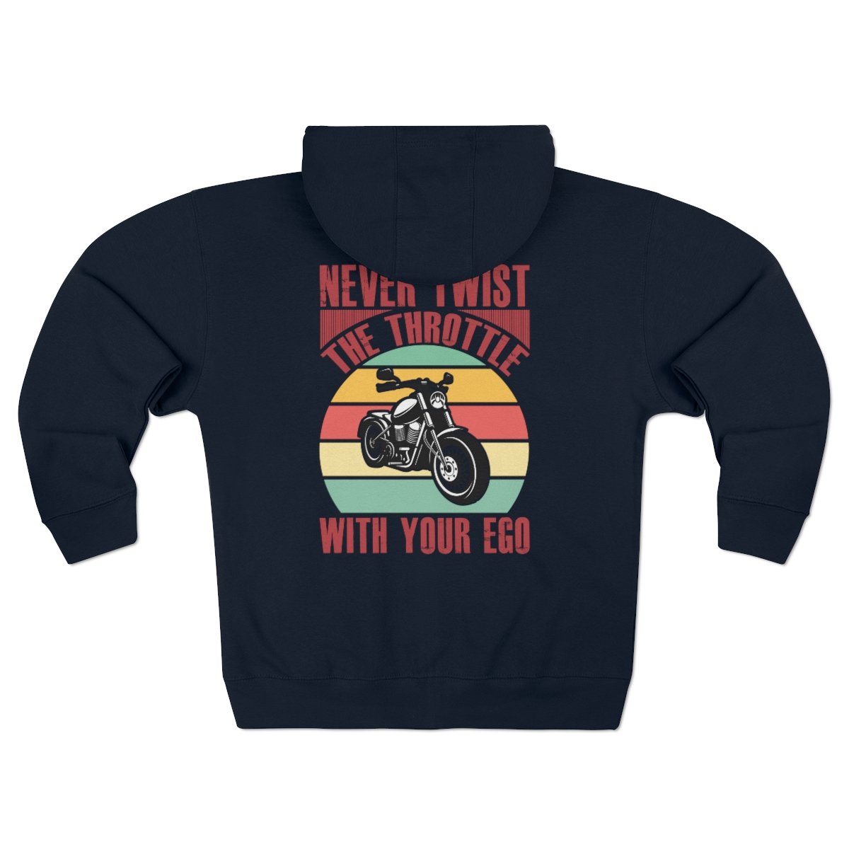 Never Twist The Throttle With Your Ego - Unisex - Premium Full Zip Hoodie